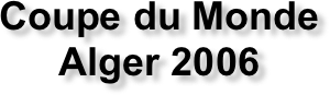 Coupe du Monde
Alger 2006